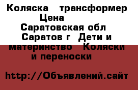 Коляска - трансформер › Цена ­ 2 000 - Саратовская обл., Саратов г. Дети и материнство » Коляски и переноски   